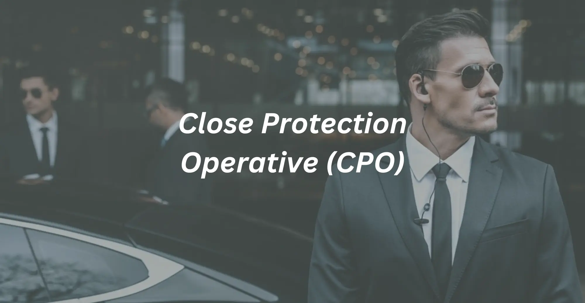 Understanding the Roles and Responsibilities of a Close Protection Operative (CPO)